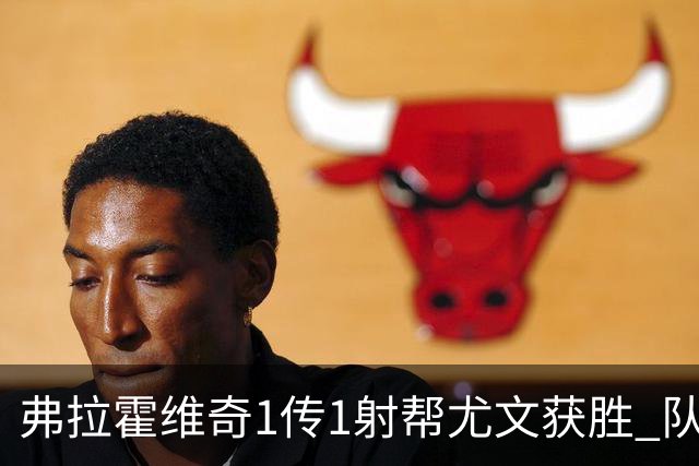 弗拉霍维奇1传1射帮尤文获胜 队友：闭眼传球都行